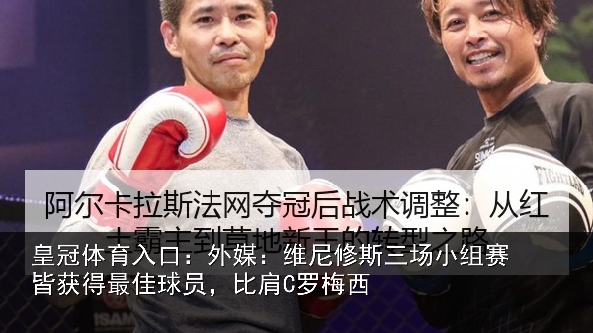 皇冠体育入口：外媒：维尼修斯三场小组赛皆获得最佳球员，比肩C罗梅西